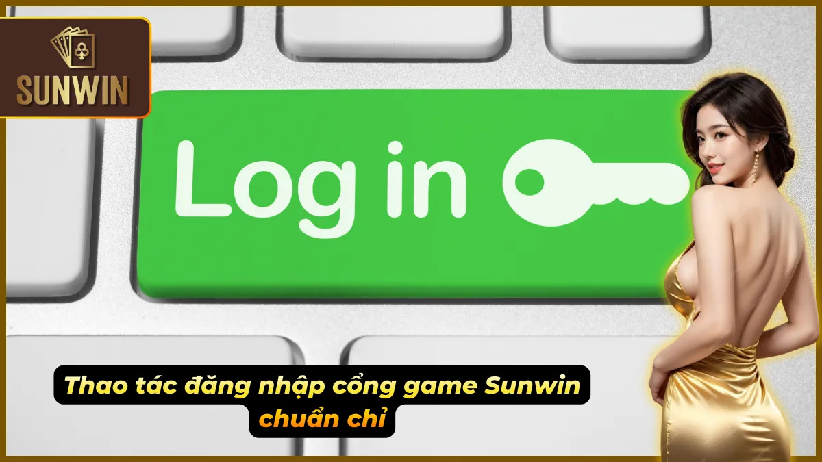 Từng bước vào tài khoản Sunwin một cách đầy đủ và dễ hiểu